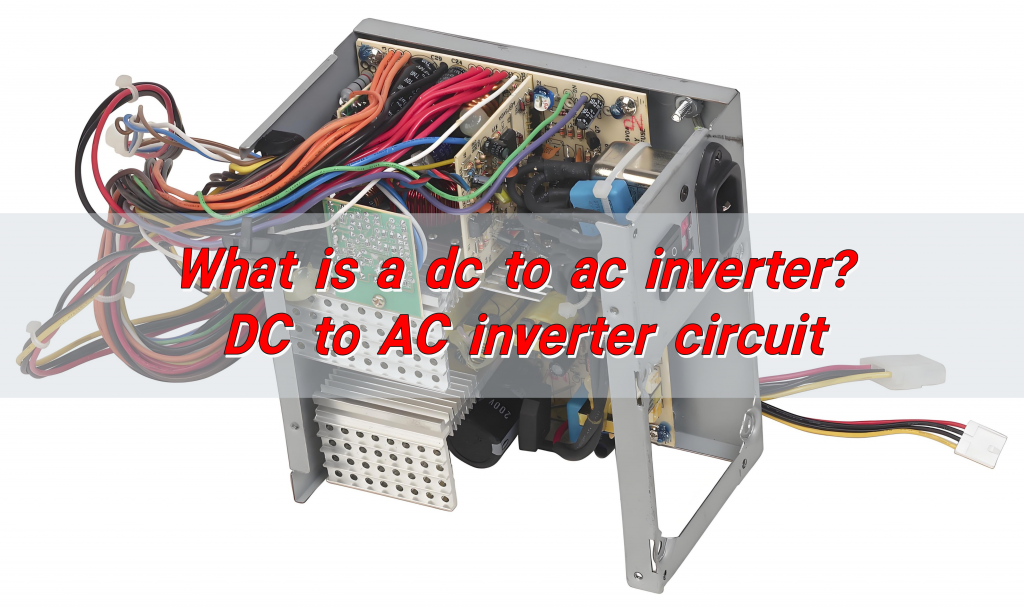 What is a dc to ac inverter? DC to AC inverter circuit