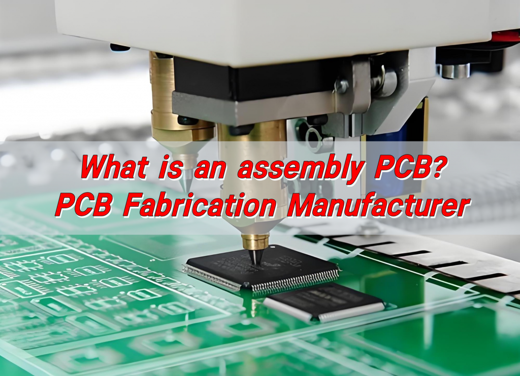 What is an assembly PCB? & PCB Fabrication Manufacturer