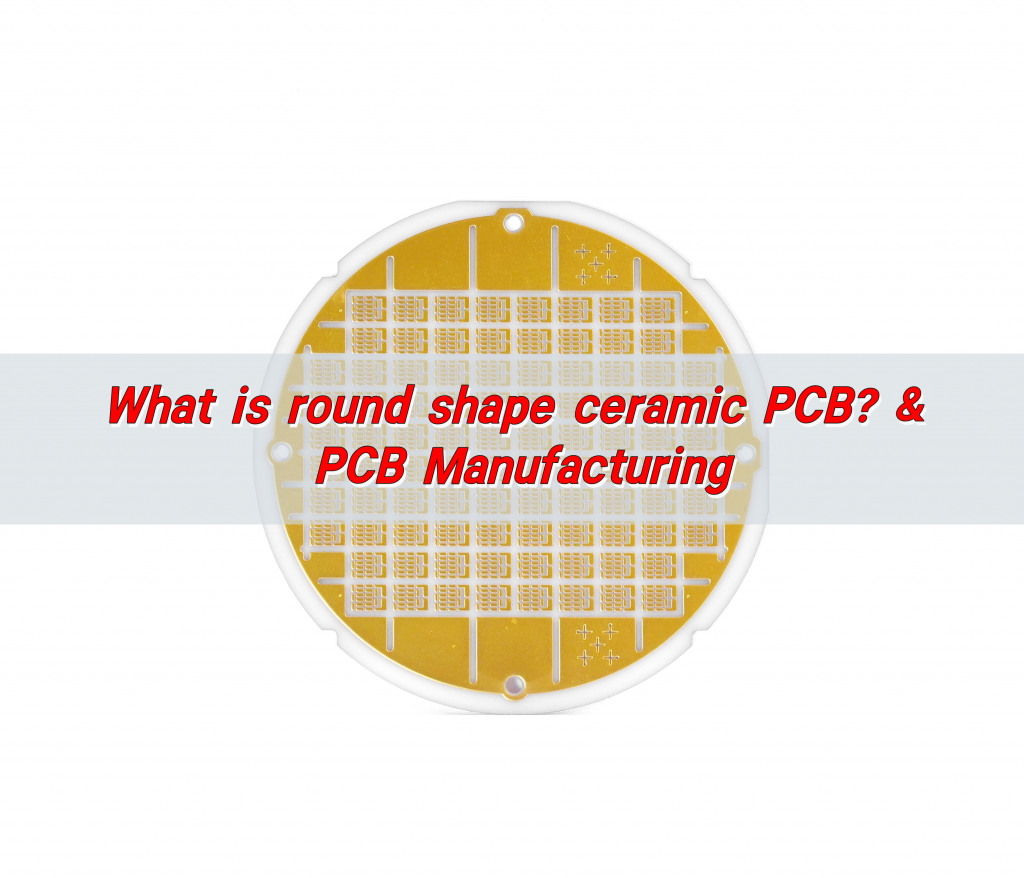 What is round shape ceramic PCB? & PCB Manufacturing