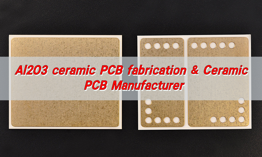 Al2O3 Ceramic PCB Fabrication & Ceramic PCB Manufacturer